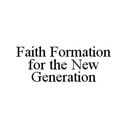 FAITH FORMATION FOR THE NEW GENERATION