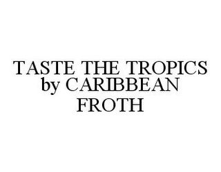 TASTE THE TROPICS BY CARIBBEAN FROTH