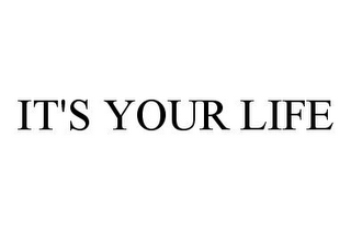 IT'S YOUR LIFE