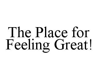 THE PLACE FOR FEELING GREAT!