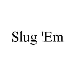 SLUG 'EM