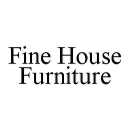 FINE HOUSE FURNITURE