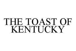 THE TOAST OF KENTUCKY