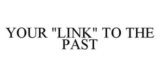 YOUR "LINK" TO THE PAST