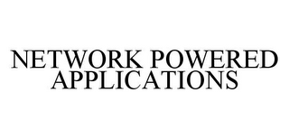 NETWORK POWERED APPLICATIONS