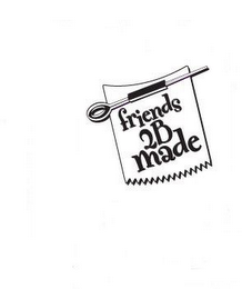 FRIENDS 2B MADE