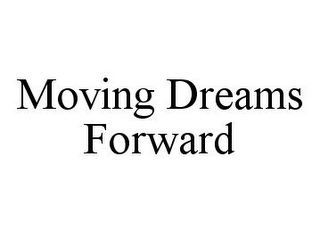 MOVING DREAMS FORWARD