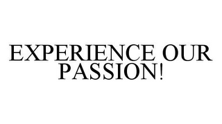 EXPERIENCE OUR PASSION!