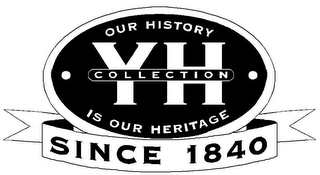 YH COLLECTION OUR HISTORY IS OUR HERITAGE SINCE 1840