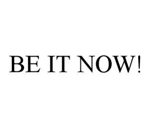 BE IT NOW!