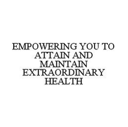 EMPOWERING YOU TO ATTAIN AND MAINTAIN EXTRAORDINARY HEALTH