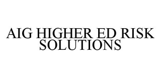 AIG HIGHER ED RISK SOLUTIONS