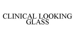 CLINICAL LOOKING GLASS