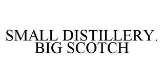 SMALL DISTILLERY. BIG SCOTCH