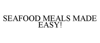 SEAFOOD MEALS MADE EASY!