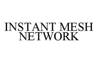 INSTANT MESH NETWORK