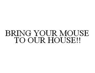 BRING YOUR MOUSE TO OUR HOUSE!!