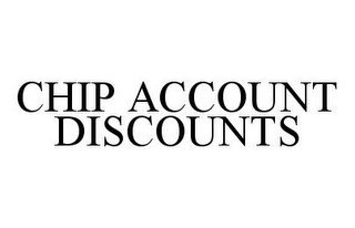 CHIP ACCOUNT DISCOUNTS