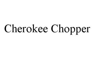 CHEROKEE CHOPPER