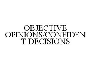 OBJECTIVE OPINIONS/CONFIDENT DECISIONS