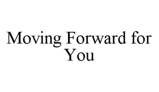 MOVING FORWARD FOR YOU