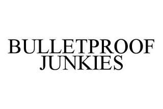 BULLETPROOF JUNKIES