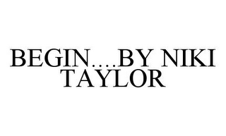 BEGIN....BY NIKI TAYLOR