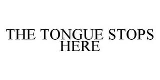 THE TONGUE STOPS HERE