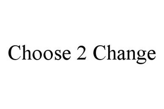 CHOOSE 2 CHANGE