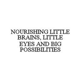 NOURISHING LITTLE BRAINS, LITTLE EYES AND BIG POSSIBILITIES