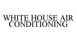 WHITE HOUSE AIR CONDITIONING