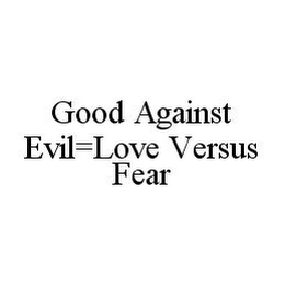 GOOD AGAINST EVIL=LOVE VERSUS FEAR