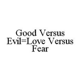 GOOD VERSUS EVIL=LOVE VERSUS FEAR