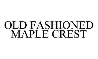 OLD FASHIONED MAPLE CREST