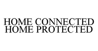 HOME CONNECTED HOME PROTECTED