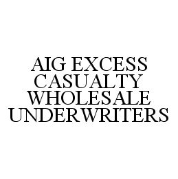 AIG EXCESS CASUALTY WHOLESALE UNDERWRITERS