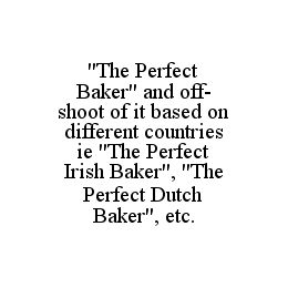 "THE PERFECT BAKER" AND OFF-SHOOT OF IT BASED ON DIFFERENT COUNTRIES IE "THE PERFECT IRISH BAKER", "THE PERFECT DUTCH BAKER", ETC.