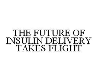 THE FUTURE OF INSULIN DELIVERY TAKES FLIGHT