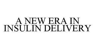 A NEW ERA IN INSULIN DELIVERY