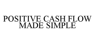 POSITIVE CASH FLOW MADE SIMPLE