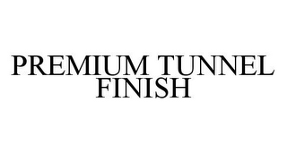 PREMIUM TUNNEL FINISH