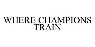 WHERE CHAMPIONS TRAIN