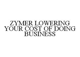 ZYMER LOWERING YOUR COST OF DOING BUSINESS