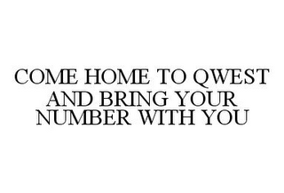 COME HOME TO QWEST AND BRING YOUR NUMBER WITH YOU