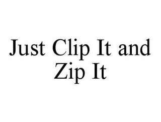 JUST CLIP IT AND ZIP IT