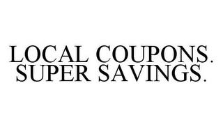 LOCAL COUPONS. SUPER SAVINGS.