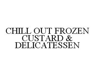 CHILL OUT FROZEN CUSTARD & DELICATESSEN