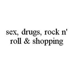 SEX, DRUGS, ROCK N' ROLL & SHOPPING