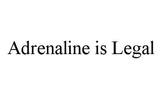 ADRENALINE IS LEGAL