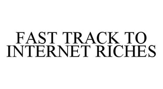 FAST TRACK TO INTERNET RICHES